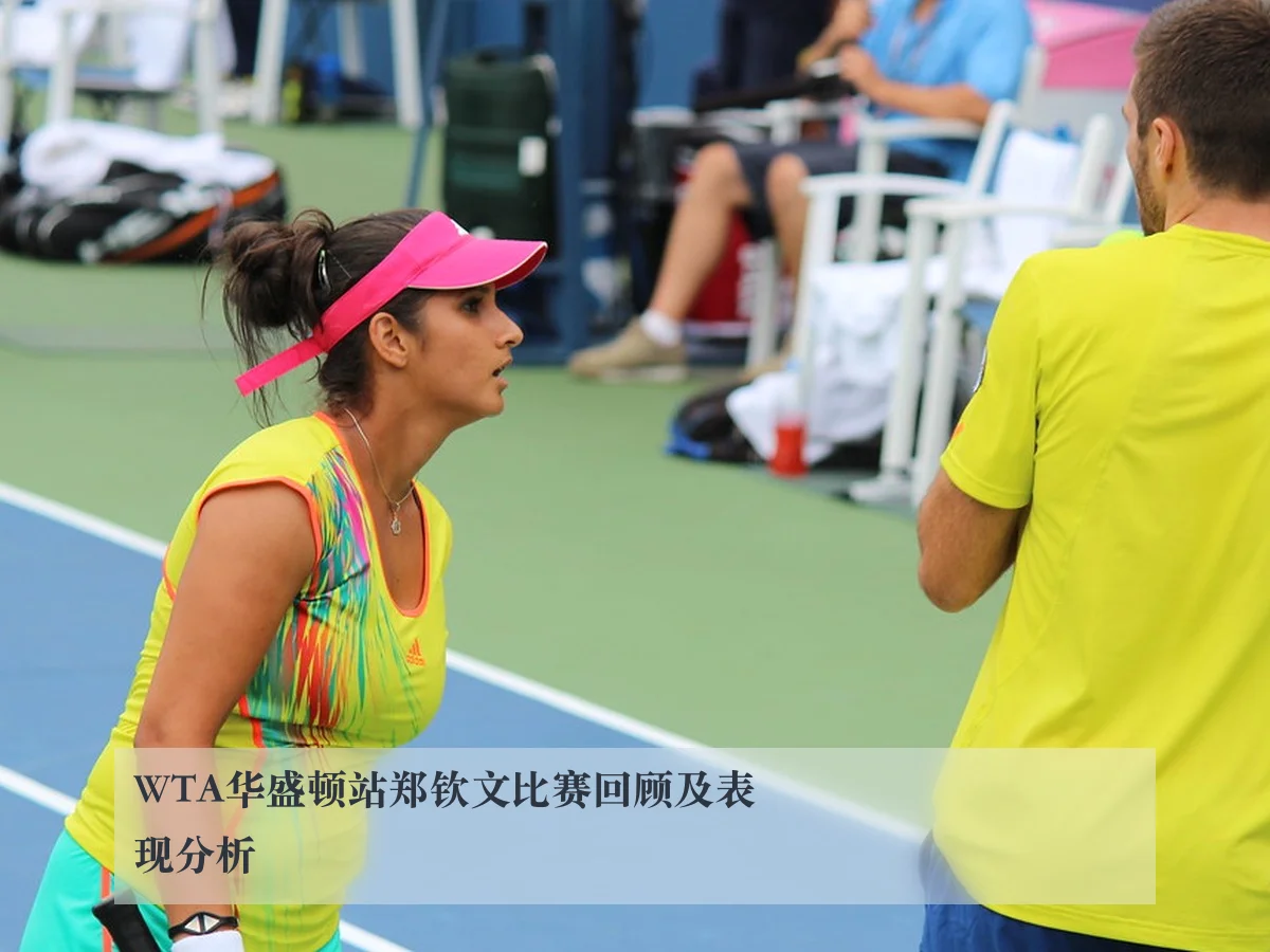 WTA华盛顿站郑钦文比赛回顾及表现分析